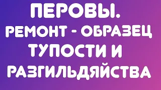 Перовы// Ремонт - образец тупости и разгильдяйства//Обзор видео//