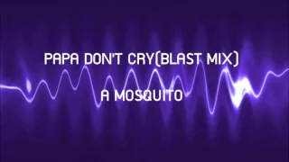 PAPA DON'T CRY- A MOSQUITO