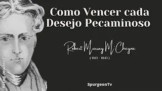 Como Vencer cada Desejo Pecaminoso |  Robert Murray M'Cheyne ( 1813 - 1843 )