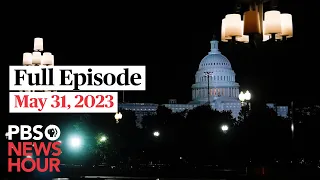 PBS NewsHour full episode, May 31, 2023