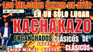 KACHAKAZO CLÁSICOS DE CLÁSICOS IGUSTO KUETE TAIRO MIX DJ