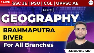 Brahmaputra River | Lec - 19 | Geography |SSC JE, PSU, CGL, and UPPSC AE Exam