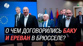 О чем договорились Баку и Ереван в Брюсселе?