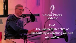 The Benefits of Embedding a Coaching Culture - The Colour Works Podcast Ep #1