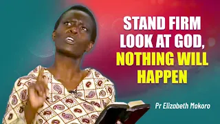 Stand Firm Look at God, Nothing Will Happen - Pr Elizabeth Mokoro