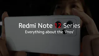 Everything about the 'Pros' | Redmi Note 12 Series