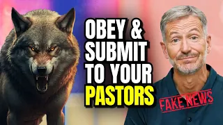 Obey Your Pastor & Be Submissive! Heavy Shepherding Refuted