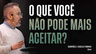 O QUE VOCÊ NÃO PODE MAIS ACEITAR? - SERMÃO