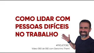 COMO LIDAR COM PESSOAS DIFÍCEIS NO TRABALHO... 3 técnicas para aplicar agora