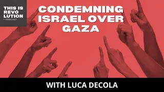 Condemning Israel Over Gaza ft. Luca Decola