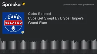 Cubs Get Swept By Bryce Harper's Grand Slam