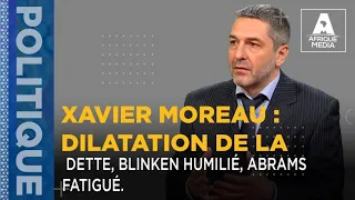 XAVIER MOREAU : DILATATION DE LA DETTE, BLINKEN HUMILIÉ, ABRAMS FATIGUÉ.