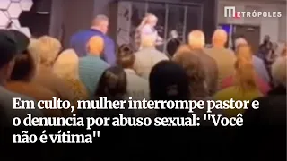 Em culto, mulher interrompe pastor e o denuncia por abuso sexual: "Você não é vítima"