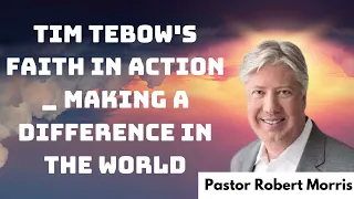 Tim Tebow's Faith in Action _ Making a Difference in the World _ Interview with Pastor Robert Morris