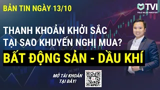 Chứng khoán hôm nay 13/10: Thanh khoản khởi sắc - Lí do khuyến nghị MUA Bất động sản - Dầu khí