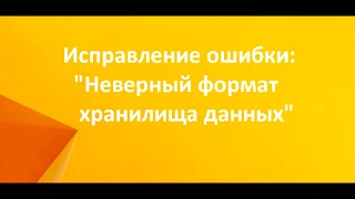 Исправление ошибки: Неверный формат хранилища данных