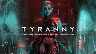 TYRANNY - Dark Clubbing / Cyberpunk / Dark Techno / Midtempo Bass / EBM Mix