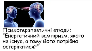 Етюди. Енергетичний вампіризм, якого не існує, а тому його потрібно остерігатися?