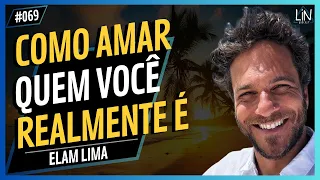 Como Desbloquear o Poder Extraordinário do Amor-Próprio | ELAM LIMA | LIN Podcast #069