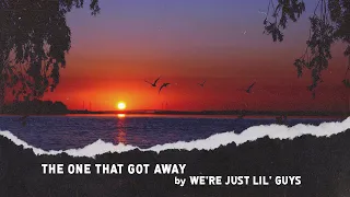 The One That Got Away - We’re Just Lil’ Guys (Lyric Video)