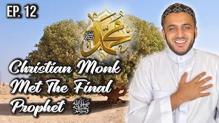 When the Christian Monk Met the Final Messenger, when the Prophet was 12 Ep12 | Seerah | MEA