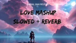 Love mashup ❤️ || slowed × reverb || lofi love mashup || Aanchal Saha