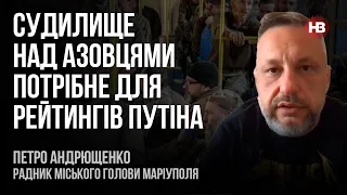 Судилище над азовцями потрібне для рейтингів Путіна – Петро Андрющенко