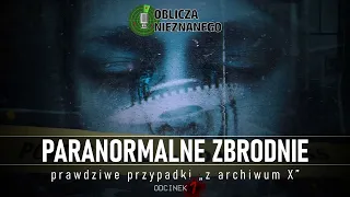 Paranormalne zbrodnie. Prawdziwe przypadki "Z Archiwum X" cz. 1 || Oblicza Nieznanego (13 luty 2023)