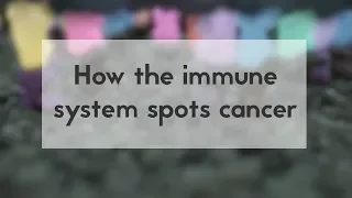 How the immune system spots cancer