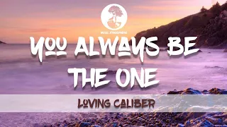 You Always Be The One - Loving Caliber (Lyrics)