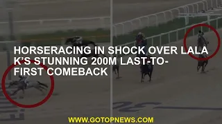 Horseracing shock at Lala K's spectacular 200m last-to-last comeback