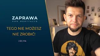 ZAPRAWA [J 21, 1-14]  Tego NIE możesz, NIE zrobić.