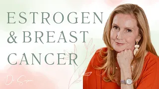 Estrogen and Breast Cancer: A Contemporary Perspective | Empowering Midlife Wellness with Dr. Susan