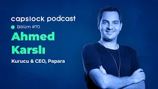 #70 Papara'nın kurucusu ve CEO'su Ahmed Karslı - capslock podcast