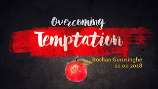 Overcoming Temptation -  Roshan Gurusinghe- 18.02.2018 [Audio}