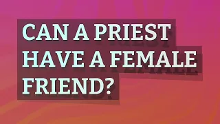 Can a priest have a female friend?