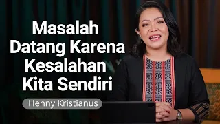 Masalah Datang Karena Kesalahan Kita Sendiri - Henny Kristianus