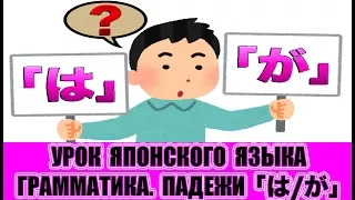 Грамматика. Разница между падежами 「は」и「が」. Урок японского языка. JLPT N5, N4