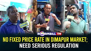 NO FIXED PRICE RATE IN DIMAPUR MARKET; NEED SERIOUS REGULATION