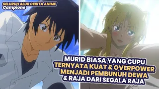 Murid Biasa Cupu Menjadi Raja dari Segala Raja & Pembunuh Dewa | Seluruh Alur Cerita Anime Campione