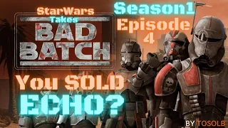 Star Wars Takes - Bad Batch S1 Ep4 - You SOLD ECHO??