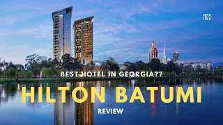 Hilton Batumi full review 2023فندق باتومي هيلتون كل المعلومات التي تحتاجها