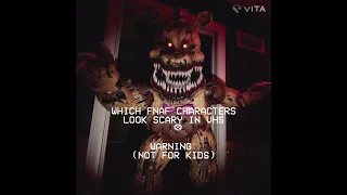 Which fnaf characters look scary in vhs tapes ? (not for kids)