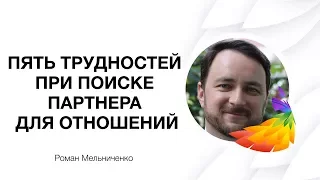 Пять трудностей при поиске партнера для отношений | Роман Мельниченко