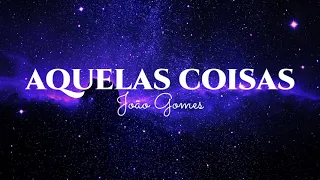 Aquelas Coisas - João Gomes (letra)