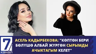 АСЕЛЬ КАДЫРБЕКОВА: "КӨПТӨН БЕРИ БӨЛҮШӨ АЛБАЙ ЖҮРГӨН СЫРЫМДЫ АЧЫКТАГЫМ КЕЛЕТ"