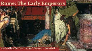 05 The Early Emperors - Claudius The First Normal Emperor