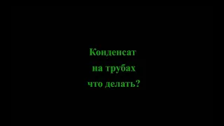 Что делать при образовании конденсата на трубах холодной воды. Причины и их решение.