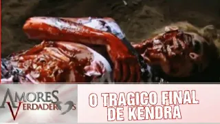 Amores Verdadeiros | O Trágico final de Kendra