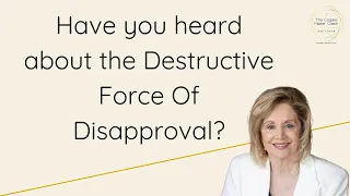 Have you heard about the destructive force of disapproval?